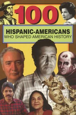 100 Hispanic-Americans Who Shaped American History by Rick Laezman