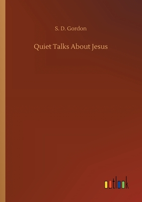 Quiet Talks About Jesus by S. D. Gordon