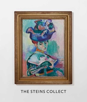 The Steins Collect: Matisse, Picasso, and the Parisian Avant-Garde by Claudine Grammont, Emily Braun, Edward M. Burns, Cécile Debray, Martha Lucy, Isabel Alfandary, Janet C. Bishop, Helene Klein, Rebecca Rabinow, Gary Tinterow, Rebecca A. Rabinow, Carrie Pilto