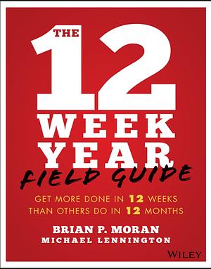 The 12 Week Year Field Study Guide by Brian P. Moran