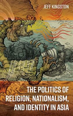 The Politics of Religion, Nationalism, and Identity in Asia by Jeff Kingston