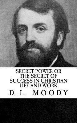D.L. Moody: Secret Power or the Secret of Success in Christian Life and Work by Dwight L. Moody