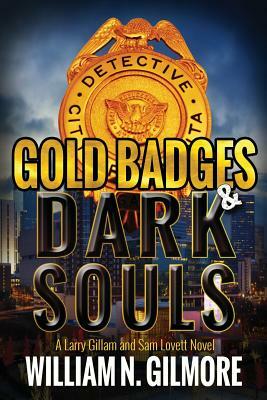 Gold Badges & Dark Souls: A Larry Gillam and Sam Lovett Novel by William N. Gilmore