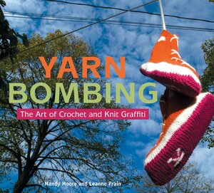 Yarn Bombing: The Art of Crochet and Knit Graffiti by Mandy Moore