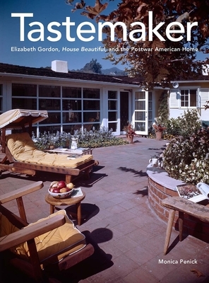 Tastemaker: Elizabeth Gordon, House Beautiful, and the Postwar American Home by Monica Penick