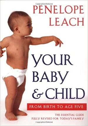 Your Baby and Child: From Birth to Age Five by Penelope Leach