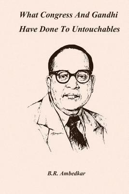 What Congress and Gandhi have done to the Untouchables by B.R. Ambedkar