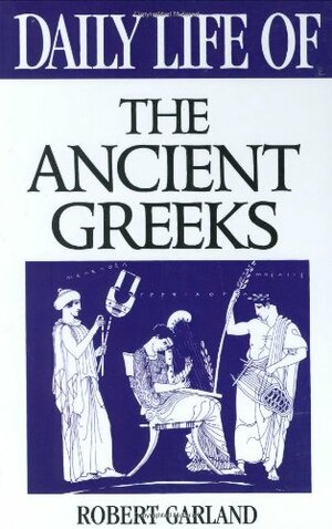 Daily Life of the Ancient Greeks by Robert Garland