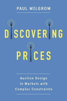 Discovering Prices: Auction Design in Markets with Complex Constraints by Paul Milgrom