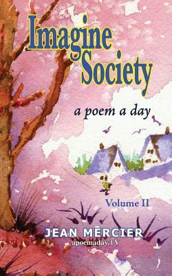 Imagine Society: A POEM A DAY - Volume 2: Jean Mercier's A Poem A Day - Volume 2 by Jean Mercier