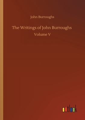 The Writings of John Burroughs by John Burroughs