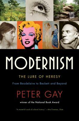 Modernism: The Lure of Heresy: From Baudelaire to Beckett and Beyond by Peter Gay