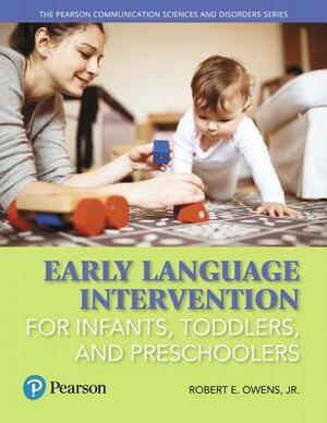 Early Language Intervention for Infants, Toddlers, and Preschoolers with Enhanced Pearson Etext -- Access Card Package by Robert Owens