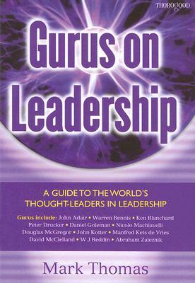 Gurus on Leadership: A Guide to the World's Thought-Leaders in Leadership by Mark Thomas