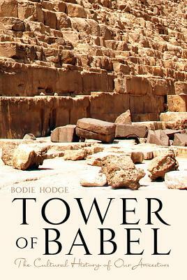 Tower of Babel: The Cultural History of Our Ancestors by Bodie Hodge