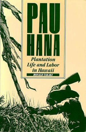 Pau Hana: Plantation Life and Labor in Hawaii, 1835-1920 by Ronald Takaki