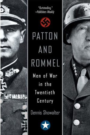 Patton and Rommel: Men of War in the Twentieth Century by Dennis E. Showalter
