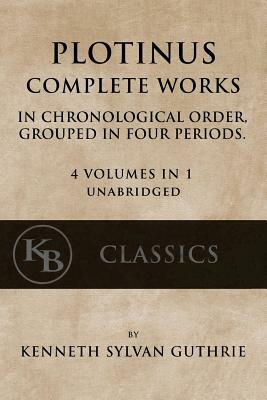 Plotinus: Complete Works: In Chronological Order, Grouped in Four Periods. [single volume, unabridged] by Kenneth Sylvan Guthrie