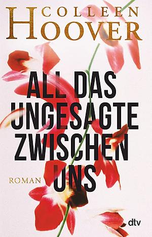 All das Ungesagte zwischen uns by Colleen Hoover