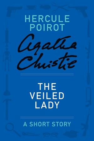 The Veiled Lady: Hercule Poirot by Agatha Christie