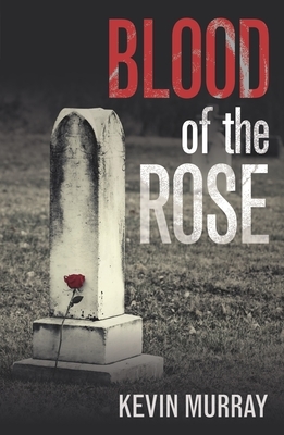 Blood of the Rose by Kevin Murray