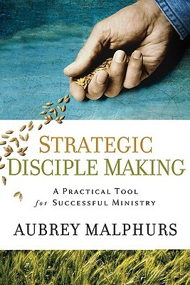 Strategic Disciple Making: A Practical Tool for Successful Ministry by Aubrey Malphurs