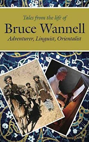 Tales from the life of Bruce Wannell: Adventurer, Linguist, Orientalist by Kevin Rushby