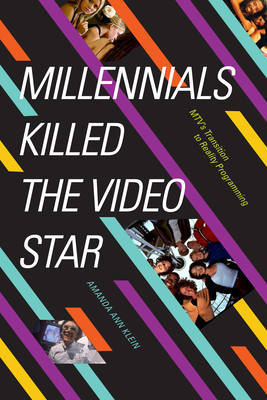 Millennials Killed the Video Star: Mtv's Transition to Reality Programming by Amanda Ann Klein