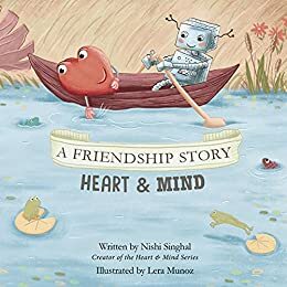 A Friendship Story: Heart & Mind — Balance Your Child's Sparks of Joy & Logical Practicalities by Nishi Singhal