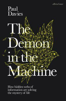 The Demon in the Machine: How Hidden Webs of Information Are Solving the Mystery of Life by Paul Davies