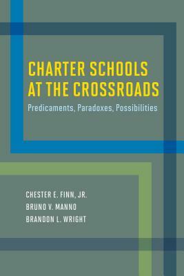 Charter Schools at the Crossroads: Predicaments, Paradoxes, Possibilities by Brandon L. Wright, Bruno V. Manno, Chester E. Finn, Jr.