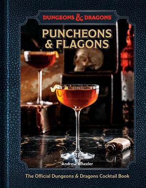 Puncheons and Flagons: The Official Dungeons & Dragons Cocktail Book by Andrew Wheeler, Official Dungeons & Dragons Licensed