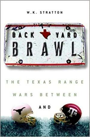 Backyard Brawl: Inside the Blood Feud Between Texas and Texas A&M by W.K. Stratton