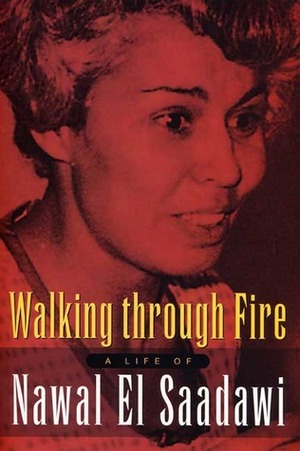 Walking Through Fire: A Life of Nawal El Saadawi by Nawal El Saadawi, Sherif Hetata
