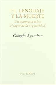 El lenguaje y la muerte: Un seminario sobre el lugar de la negatividad by Giorgio Agamben