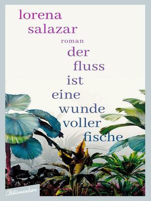 Der Fluss ist eine Wunde voller Fische by Lorena Salazar