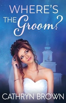 Where's the Groom? by Cathryn Brown