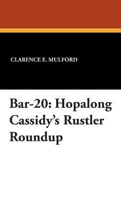 Bar-20: Hopalong Cassidy's Rustler Roundup by Clarence E. Mulford