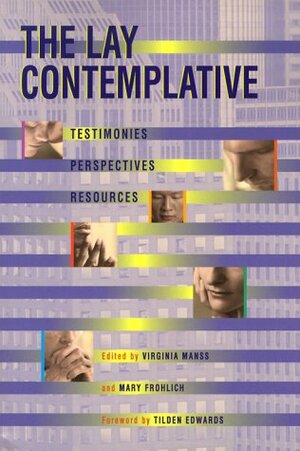 The Lay Contemplative: Testimonies, Perspectives, Resources by Mary Frohlich, Virginia Manss, Tilden Edwards