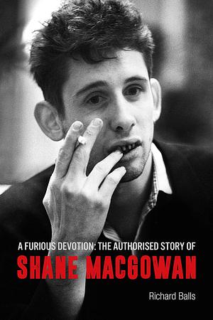 A Furious Devotion: The Life of Shane MacGowan by Richard Balls