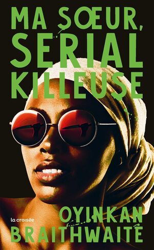 Ma soeur, serial killeuse by Oyinkan Braithwaite