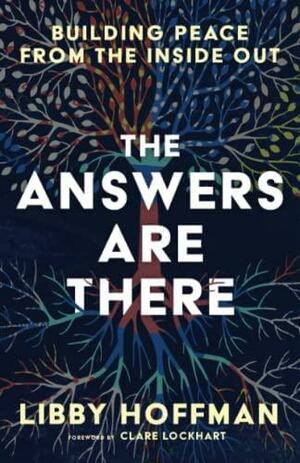 The Answers Are There: Building Peace from the Inside Out by Libby Hoffman
