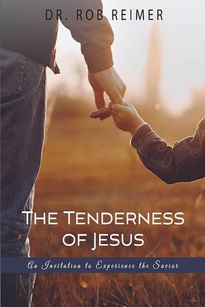 The Tenderness of Jesus by Rob Reimer