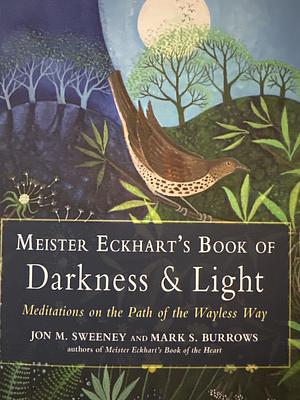 Meister Eckhart's Book of Darkness & Light: Meditations on the Path of the Wayless Way by Jon M. Sweeney