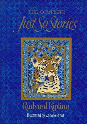 Just-So Stories, The Complete by Isabelle Brent, Rudyard Kipling, Neil Philip