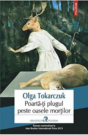 Poartă-ți plugul peste oasele morților by Olga Tokarczuk