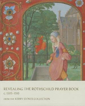 Revealing the Rothschild Prayer Book C. 1505-1510: From the Kerry Stokes Collection by Kay Sutton, Margaret M. Manion