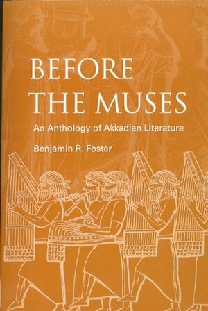 Before the Muses: An Anthology of Akkadian Literature by Benjamin R. Foster