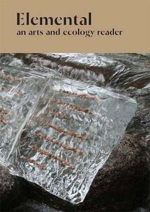 Elemental: An Arts and Ecology Reader by James Brady