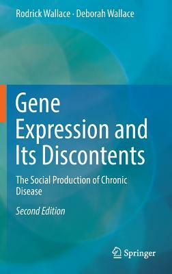 Gene Expression and Its Discontents: The Social Production of Chronic Disease by Deborah Wallace, Rodrick Wallace
